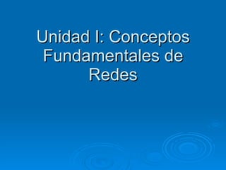 Unidad I: Conceptos Fundamentales de Redes 