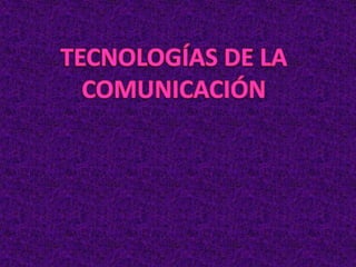 TECNOLOGÍAS DE LA COMUNICACIÓN 