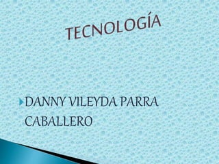 DANNY VILEYDA PARRA
CABALLERO
 
