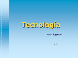 Tecnología Profesor Edgardo : - D 