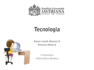 Karen Lizeth Álvarez R
   Ximena Melo A


     V Semestre
 Informática Medica
 