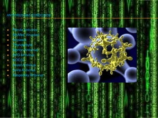 ANTIVIRUS MAS CONOCIDOS



   Panda Antivírus
   McAfee Viruscan
   Anyware
   Thunderbyte
   Norton Antivírus
   AVG Antivirus
   NOD32
   Avast Antivirus
   Avira Antivirus
   Kaspersky Antivirus
 