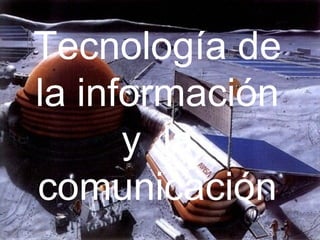 Tecnología de la información y  la comunicación 