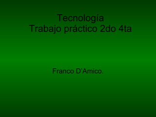 Tecnología Trabajo práctico 2do 4ta Franco D’Amico. 