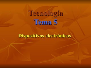 Tecnología Tema 5 Dispositivos electrónicos   