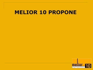 MELIOR 10 PROPONE

 