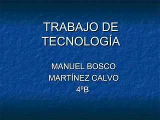 TRABAJO DE
TECNOLOGÍA
MANUEL BOSCO
MARTÍNEZ CALVO
4ºB

 