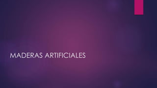 MADERAS ARTIFICIALES 
 
