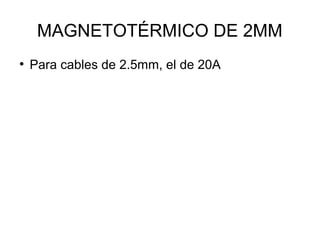 MAGNETOTÉRMICO DE 2MM 
● Para cables de 2.5mm, el de 20A 
 
