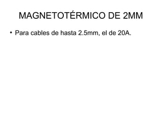 MAGNETOTÉRMICO DE 2MM 
● Para cables de hasta 2.5mm, el de 20A. 
