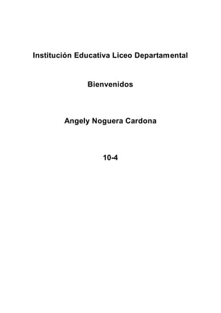 Institución Educativa Liceo Departamental
Bienvenidos
Angely Noguera Cardona
10-4
 