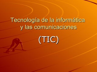 Tecnología de la informática  y las comunicaciones (TIC) 