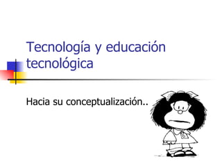 Tecnología y educación tecnológica Hacia su conceptualización... 