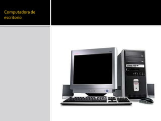 Computadora de
escritorio
 