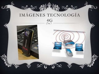 IMÁGENES TECNOLOGÍA
4G
 