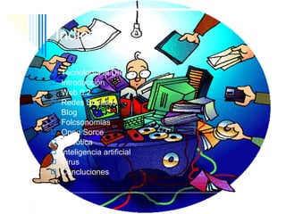 Índice Tecnología al Día Introducción Web 0.2 Redes Sociales Blog Folcsonomias Open Sorce Robotica Inteligencia artificial Virus Concluciones   