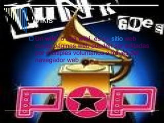 Wikis Un  wiki , o una  wiki , es un  sitio  web  cuyas páginas web pueden ser editadas por múltiples voluntarios a través del navegador web 