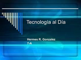 Tecnología al Día Hermes R. Gonzalez 7-A 
