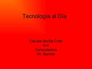 Tecnología al Día Claudia Sevilla Cotto 9-H Computadora Mr. Barreto 