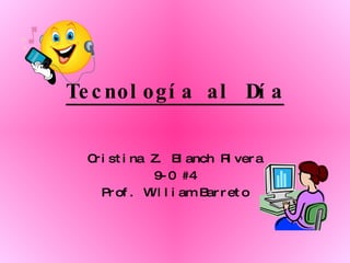 Tecnología al Día Cristina Z. Blanch Rivera 9-0 #4 Prof. William Barreto 