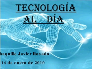 Tecnología al  Día   Shaquille Javier Rosado 14 de enero de 2010 Grado 11-R 