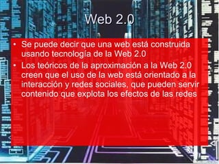 Web 2.0 <ul><li>Se puede decir que una web está construida usando tecnología de la Web 2.0  </li></ul><ul><li>Los teóricos...