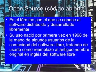 Open Source (código abierto)  <ul><li>Es el término con el que se conoce al software distribuido y desarrollado libremente...