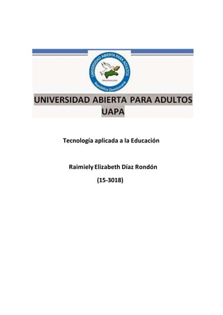 Tecnología aplicada a la Educación
RaimielyElizabeth Díaz Rondón
(15-3018)
 