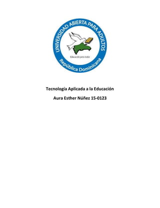 Tecnología Aplicada a la Educación
Aura Esther Núñez 15-0123
 