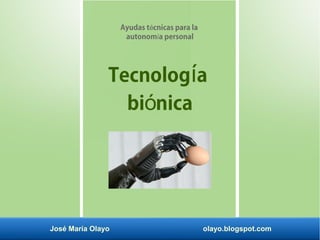 José María Olayo olayo.blogspot.com
Tecnología
biónica
Ayudas t cnicas para laé
autonom a personalí
 