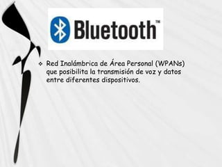 Red Inalámbrica de Área Personal (WPANs) que posibilita la transmisión de voz y datos entre diferentes dispositivos.