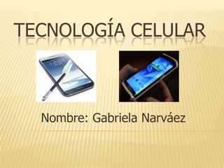 TECNOLOGÍA CELULAR

Nombre: Gabriela Narváez

 