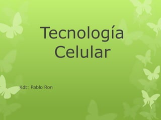 Tecnología
Celular
Kdt: Pablo Ron
 