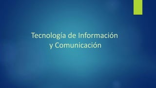 Tecnología de Información
y Comunicación
 
