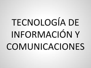 TECNOLOGÍA DE
 INFORMACIÓN Y
COMUNICACIONES
 