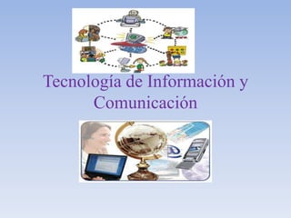 Tecnología de Información y
Comunicación
 