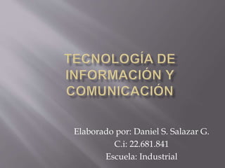 Elaborado por: Daniel S. Salazar G.
C.i: 22.681.841
Escuela: Industrial
 