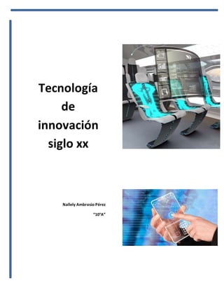 Tecnología
de
innovación
siglo xx
Nallely Ambrosio Pérez
“10°A”
 