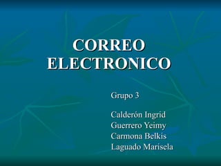 CORREO ELECTRONICO Grupo 3  Calderón Ingrid Guerrero Yeimy Carmona Belkis  Laguado Marisela  