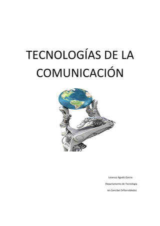 TECNOLOGÍAS DE LA
  COMUNICACIÓN




              Lorenzo Agudo García

            Departamento de Tecnología

             Ies Cencibel (Villarrobledo)
 