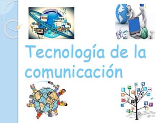 Tecnología de la
comunicación
 