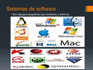 Sistemas de software
  Son algugos programas que contienen y antivirus
 