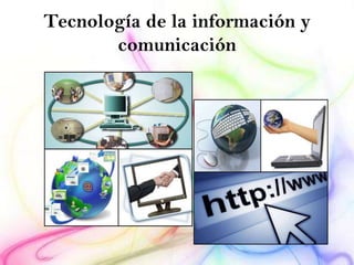Tecnología de la información y
       comunicación
 