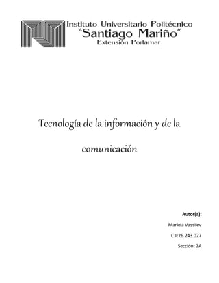 Tecnología de la información y de la
comunicación
Autor(a):
Mariela Vassilev
C.I:26.243.027
Sección: 2A
 