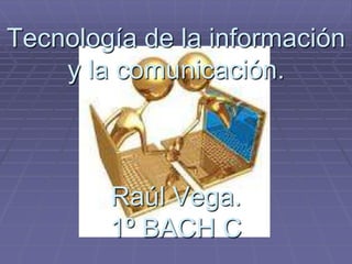 Tecnología de la información y la comunicación.Raúl Vega.1º BACH C 
