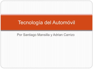 Por Santiago Mansilla y Adrian Carrizo
Tecnología del Automóvil
 
