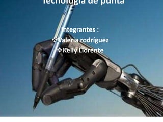 Tecnología de punta
Integrantes :
Valeria rodríguez
Kelly Llorente
 