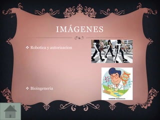 IMÁGENES

 Robotica y autorizacion




 Bioingeneria
 