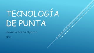 TECNOLOGÍA
DE PUNTA
Javiera Parra Oyarce
8°C
 