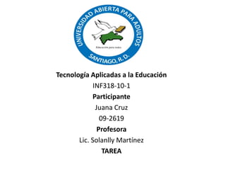 Tecnología Aplicadas a la Educación
INF318-10-1
Participante
Juana Cruz
09-2619
Profesora
Lic. Solanlly Martínez
TAREA
 